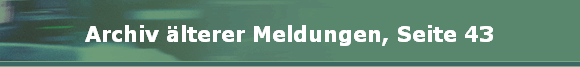 Archiv lterer Meldungen, Seite 43